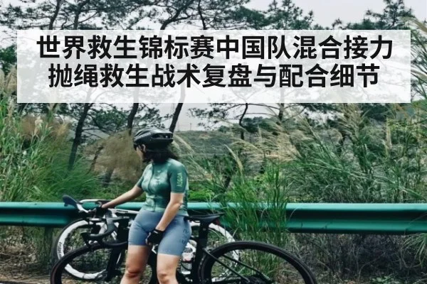 世界救生锦标赛中国队混合接力抛绳救生战术复盘与配合细节